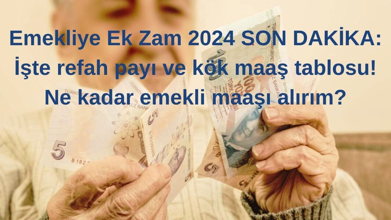 Emekliye Ek Zam 2024 SON DAKİKA: İşte refah payı ve kök maaş tablosu! Ne kadar emekli maaşı alırım?