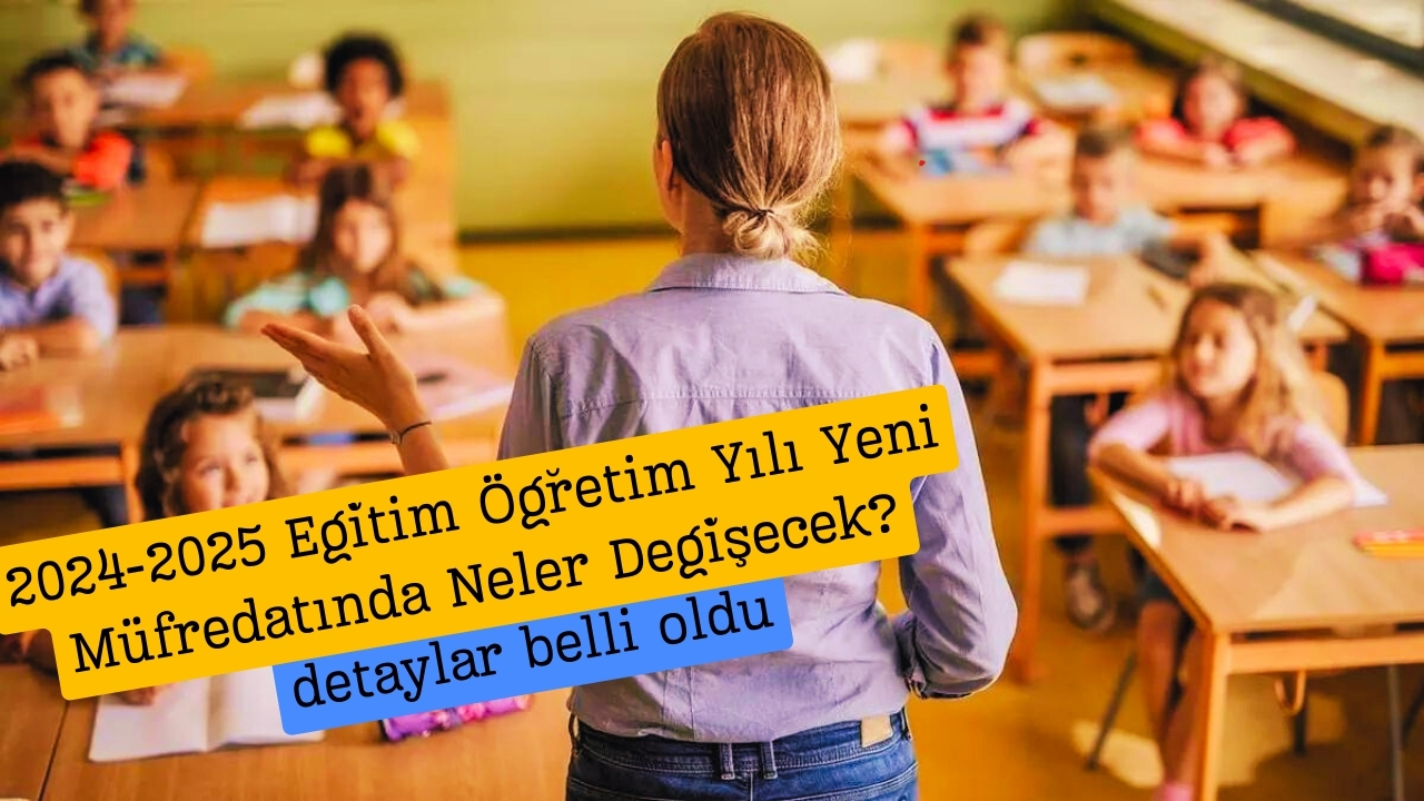 2024-2025 Eğitim Öğretim Yılı Yeni Müfredatında Neler Değişecek?