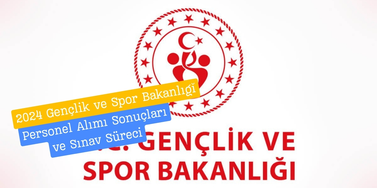 2024 Gençlik ve Spor Bakanlığı Personel Alımı Sonuçları ve Sınav Süreci