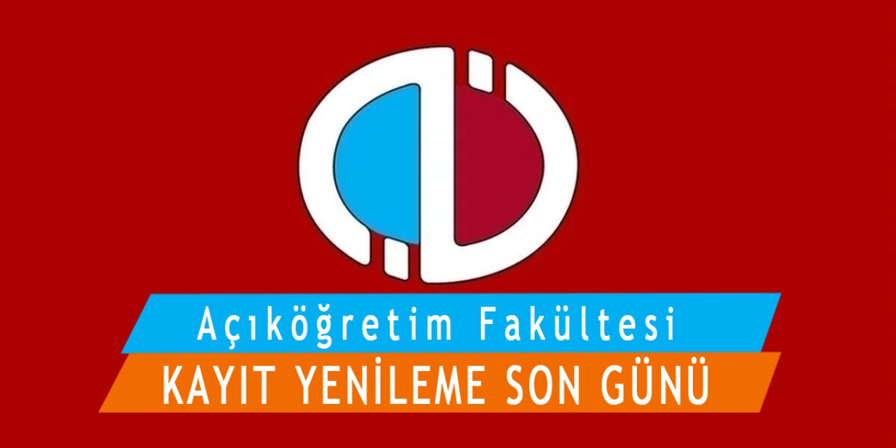 Açıköğretim Fakültesi Kayıt Yenileme İşlemlerinde Son Gün Bugün!