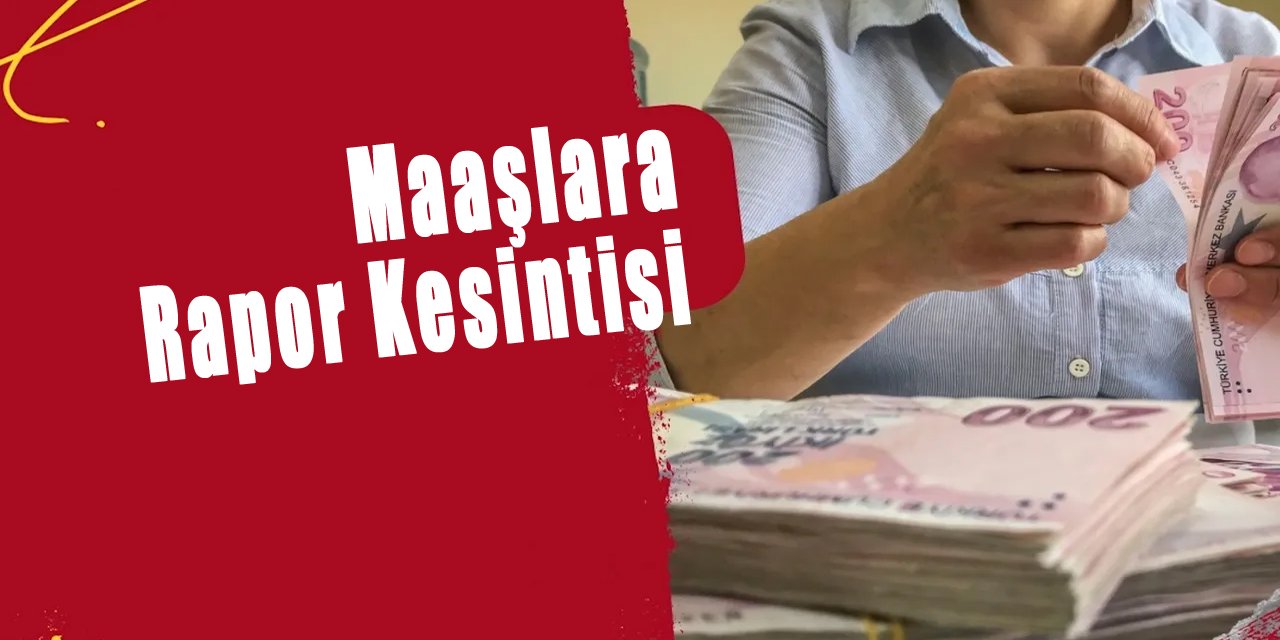 Maaşlara rapor kesintisi