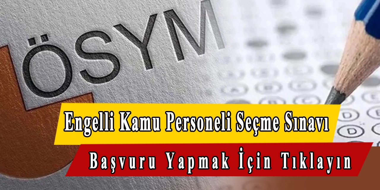 Engelli Kamu Personeli Seçme Sınavı, Başvuru Yapmak İçin Tıklayınız.