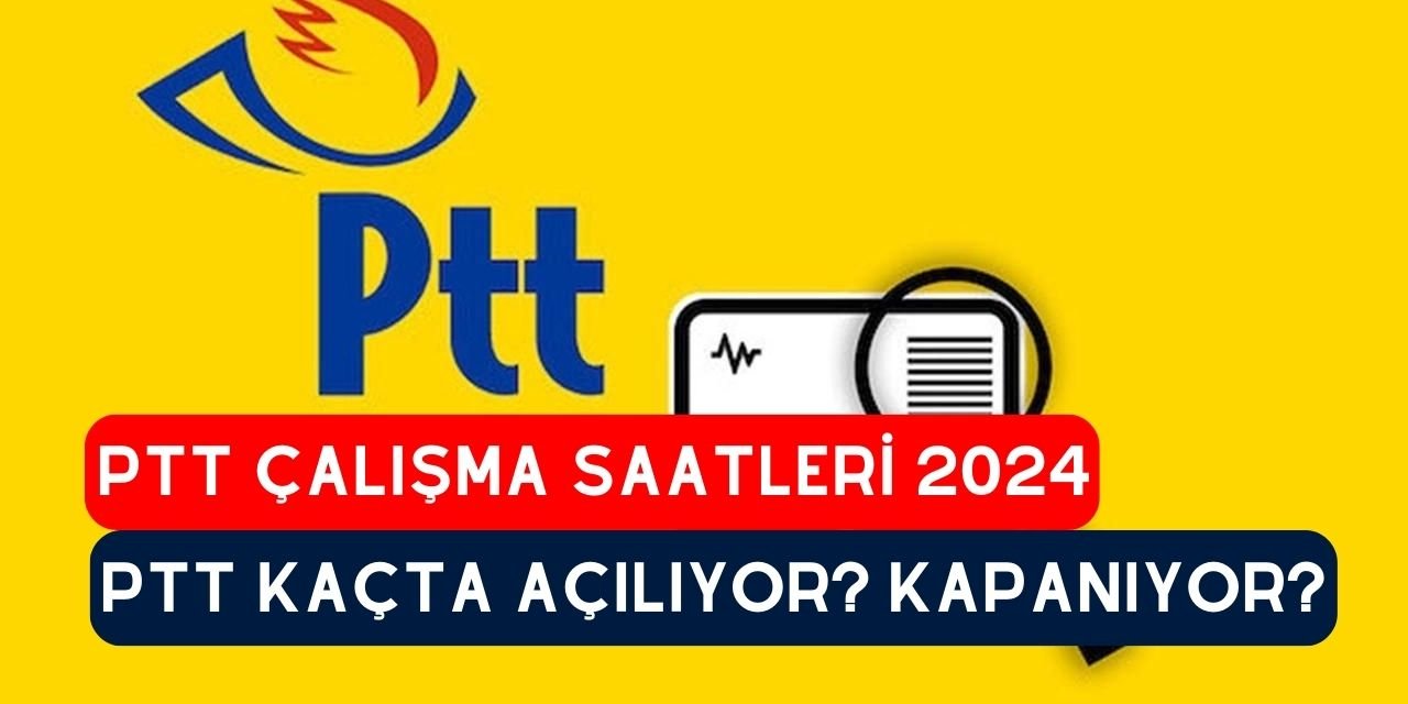 PTT çalışma saatleri 2024, PTT kargo hafta içi açılış saati, PTT kaça kadar açık, PTT müşteri hizmetleri numarası nedir?