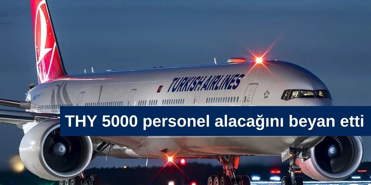 THY tam tamına 5000 yeni personel alacağını duyurdu, Peki THY işçi alımı başvurusu en kolay nasıl yapılır?