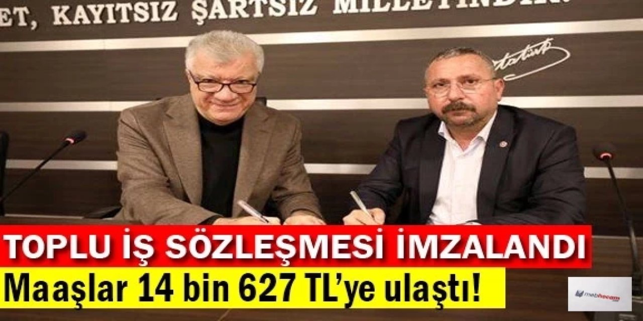 Toplu iş sözleşmesi ile maaşlar 14 bin 627 TL’ye ulaştı