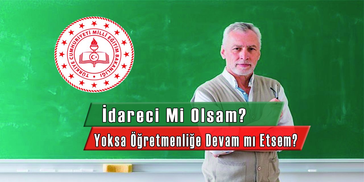 Okul idareciliği mi? Öğretmenlik mi?