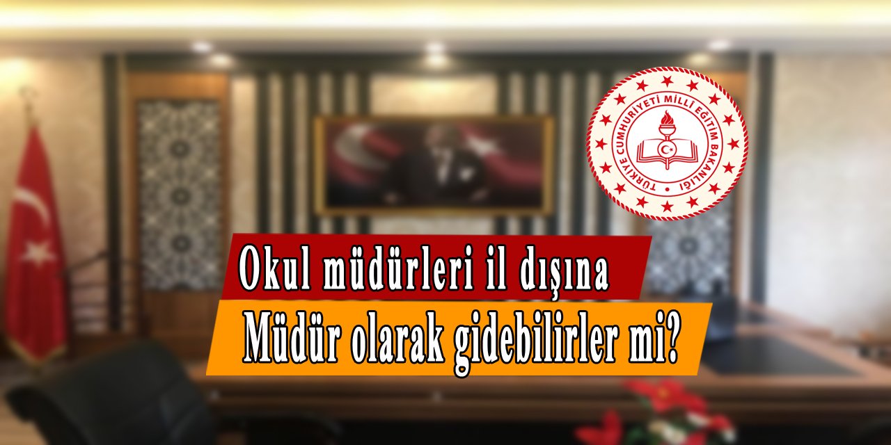 Okul müdürleri il dışına müdür olarak gidebilirler mi?