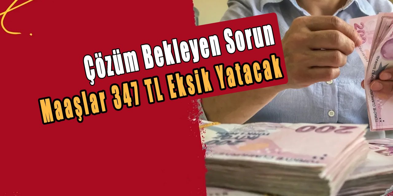 Çözüm Bekleyen Sorun. 347 TL Eksik Yatacak Olan Maaş