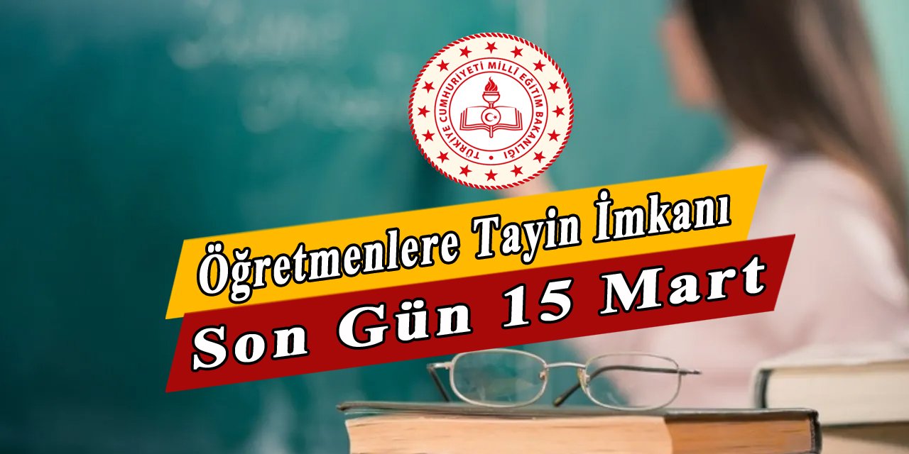 Öğretmenlere Tayin Fırsatı, Son Gün 15 Mart