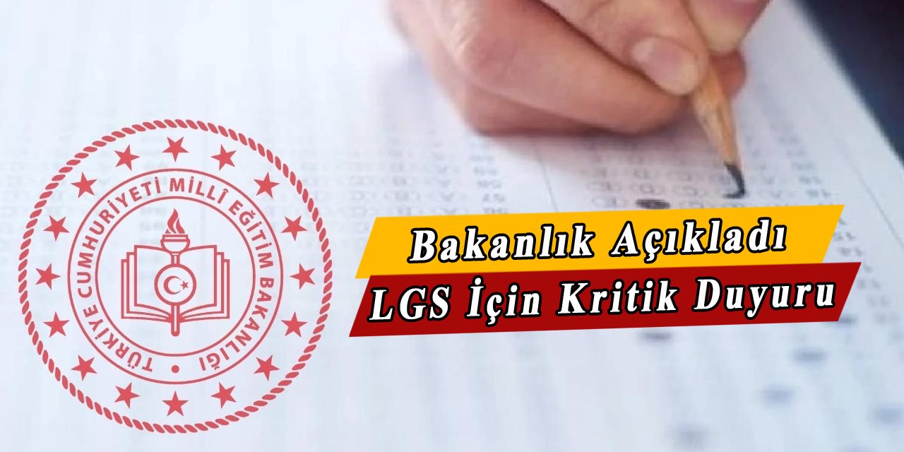 Öğrenciler Dikkat! Bakanlık LGS İçin Son Dakika Duyurusunda Bulundu