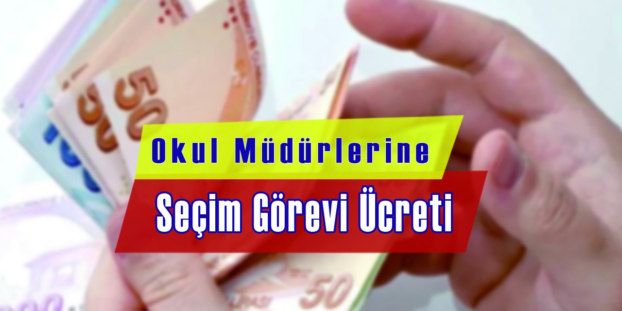 Okul Müdürlerine Seçim Görevi Ücreti