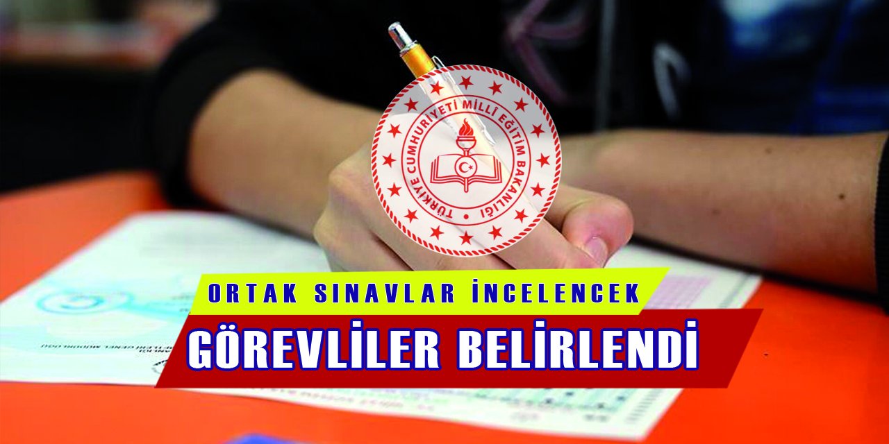 Ortak Sınavlar İncelenecek Görevliler Belirlendi