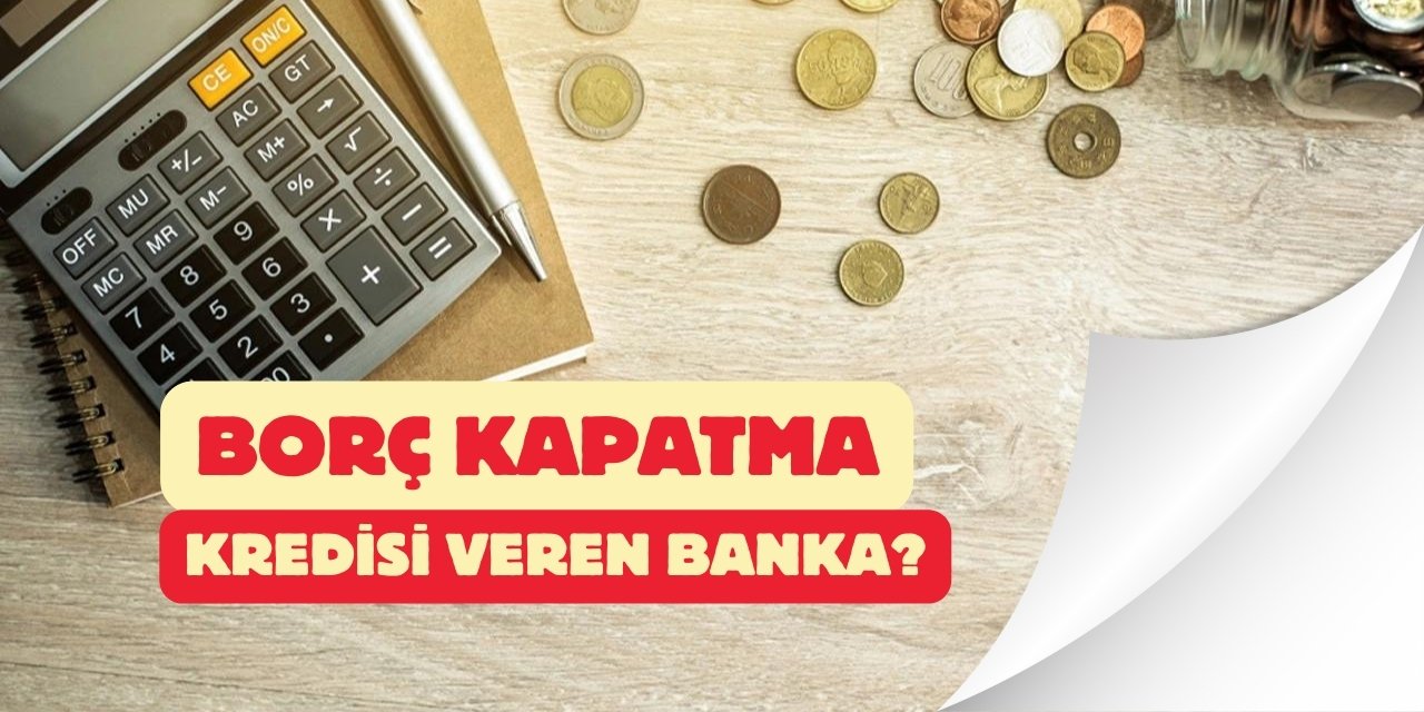 En avantajlı borç kapatma kredisi veren banka hangisi?