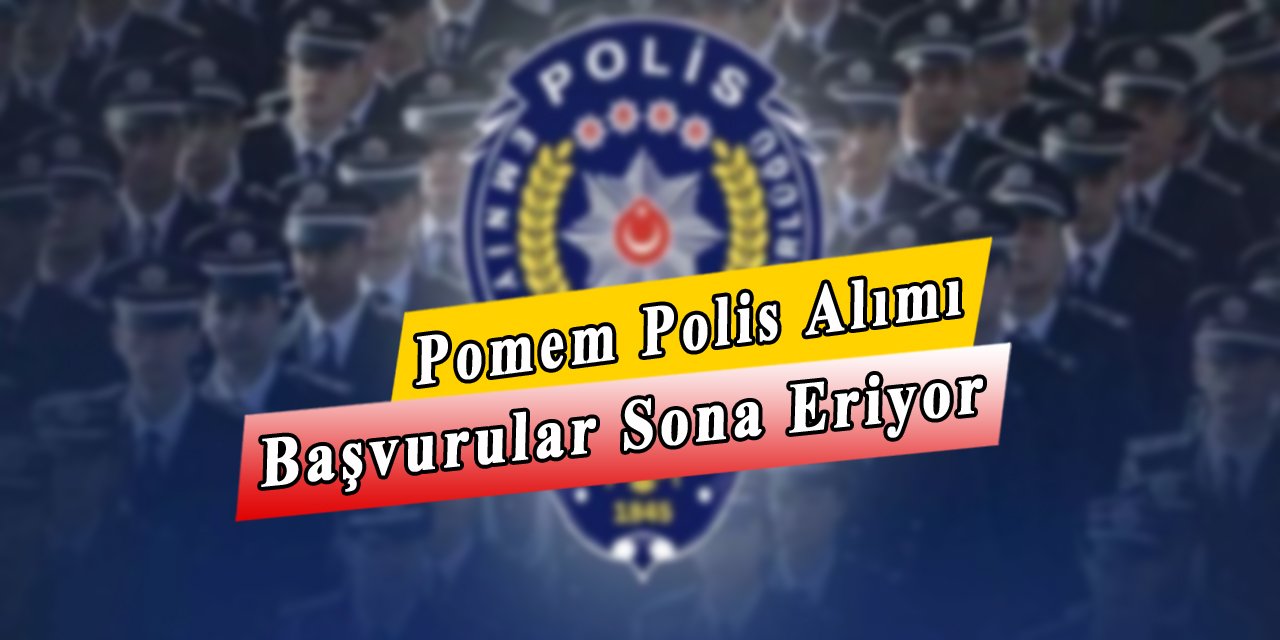 Polis Olmak İsteyenlerin Dikkatine Pomem Başvuruları Sona Eriyor