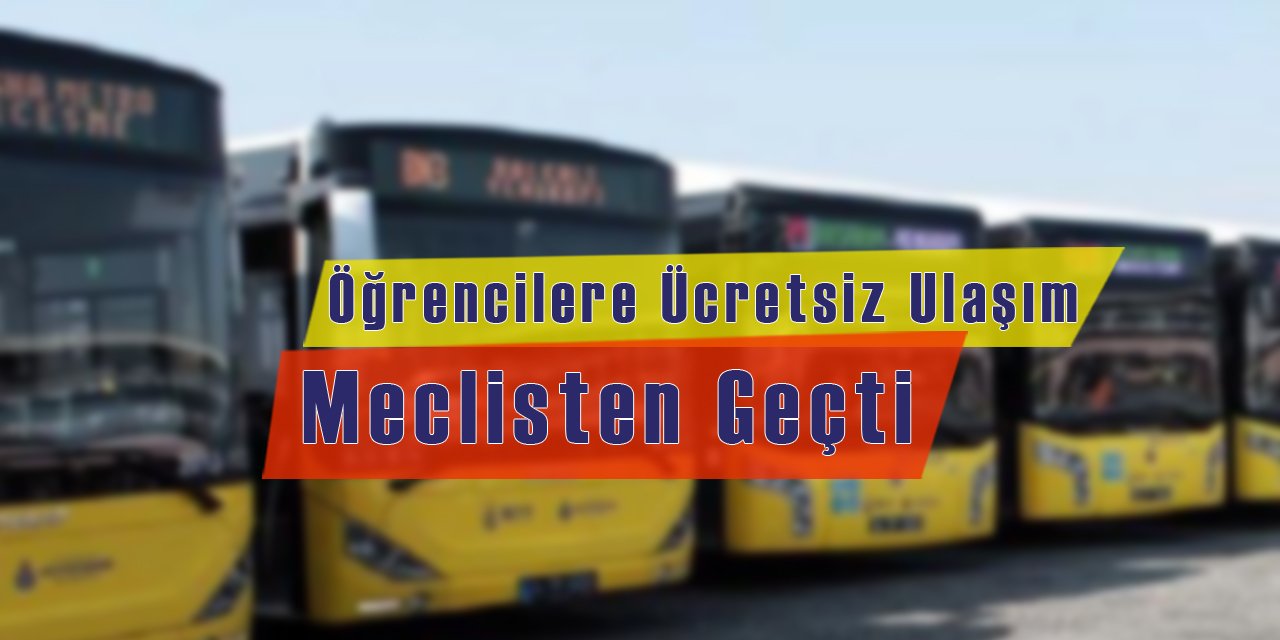 Öğrenciler toplu taşımadan ücretsiz yararlanacak, meclisten geçti