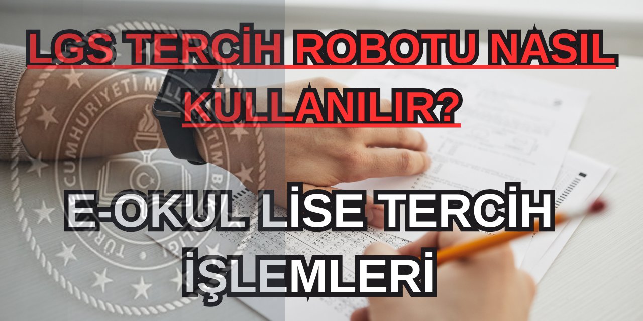 LGS tercih robotu nasıl kullanılır? E-okul lise tercih işlemleri