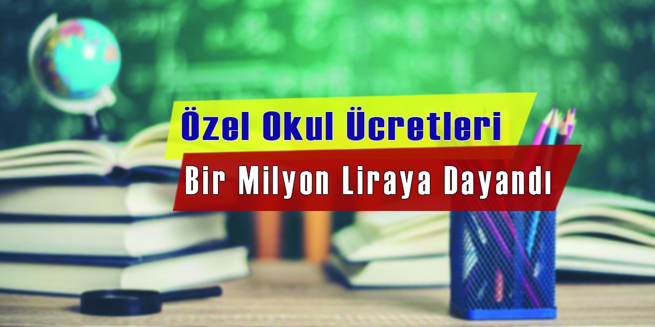 Özel okul ücretleri bir milyon liraya dayandı