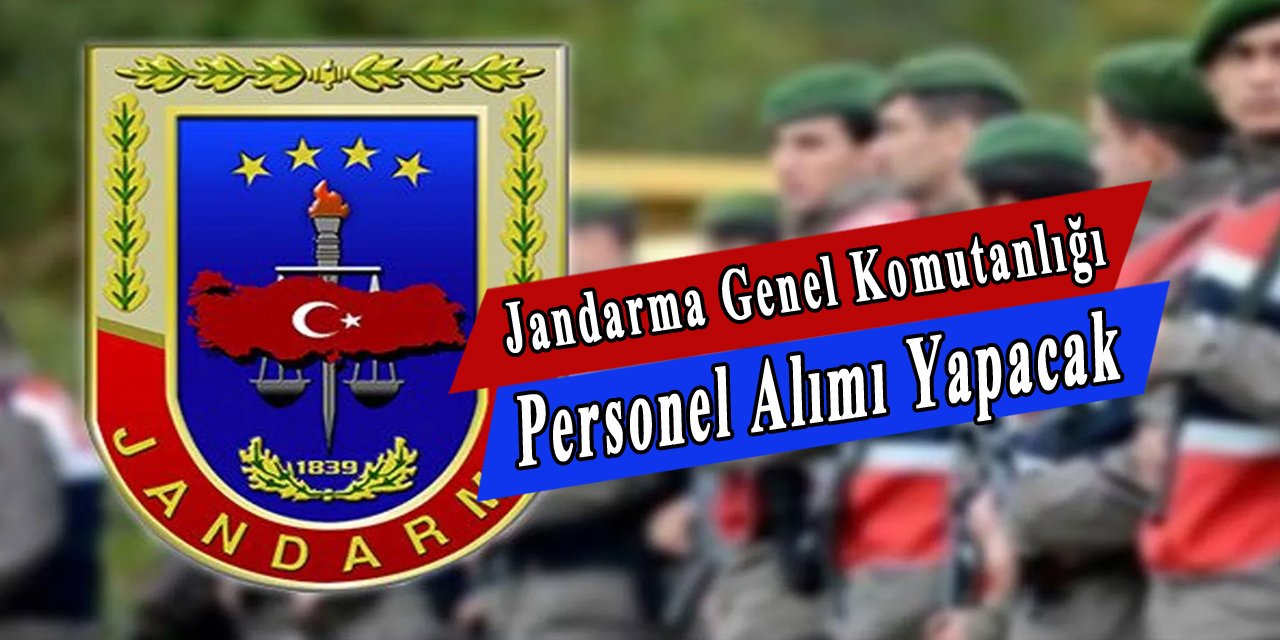 Jandarma Genel Komutanlığı Çok Sayıda Personel Alacak