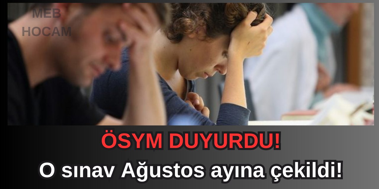 ÖSYM duyurdu! O sınav Ağustos ayına çekildi!