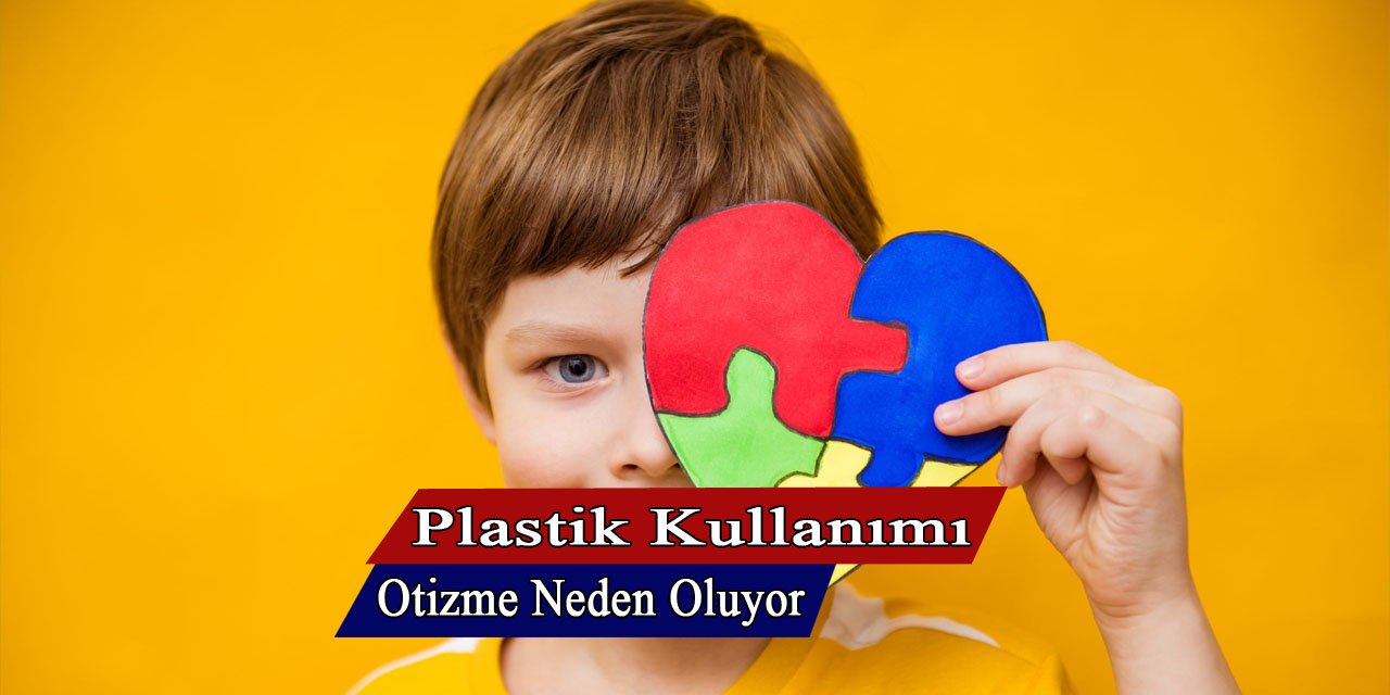 Plastik kullanımı otizme neden oluyor