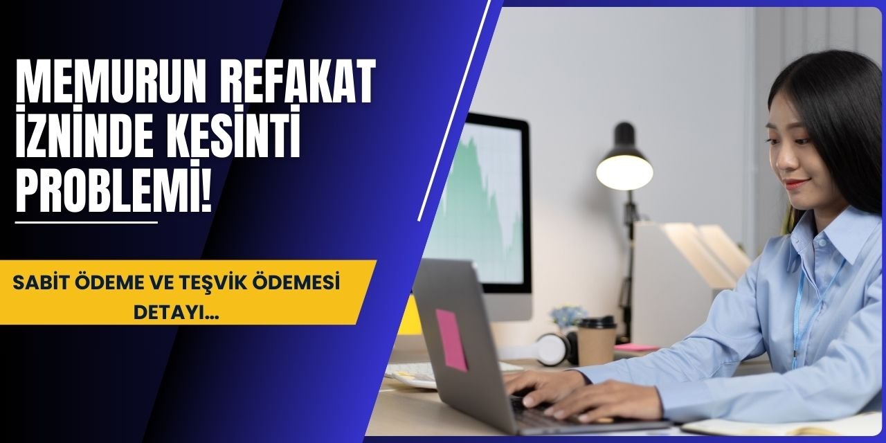 Memurun refakat izninde kesinti problemi! Sabit ödeme ve teşvik ödemesi detayı…