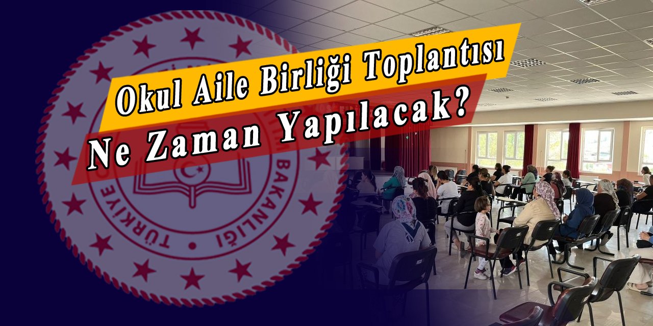 Okul aile birliği toplantısı ne zaman yapılacak? Okul aile birliği neden önemli?