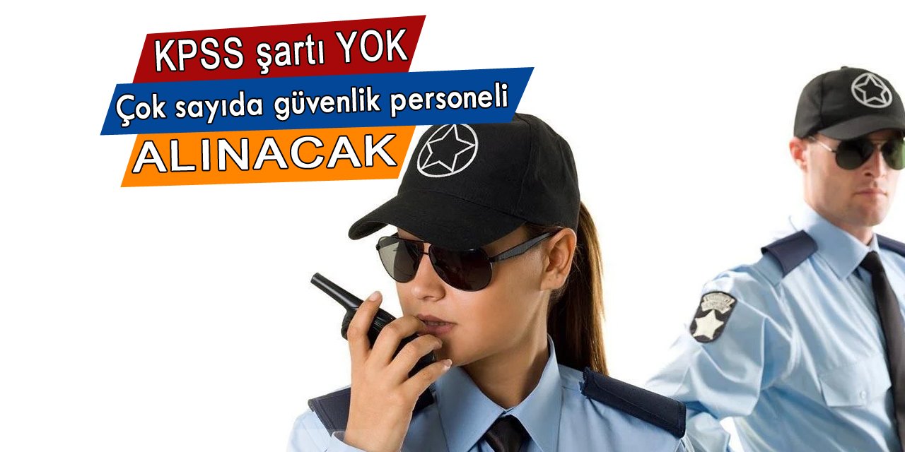 Güvenlik personeli alımı yapılacak, Güvenlik personeli olmak isteyenlere müjde