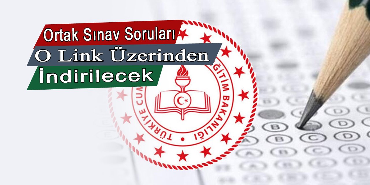 Ortak sınav soruları o bağlantı üzerinden indirilecek