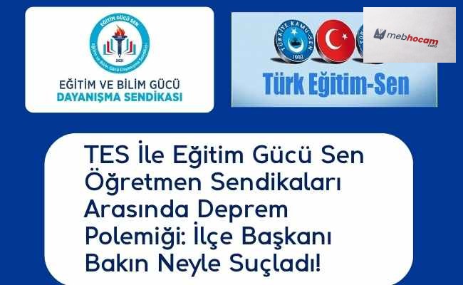 TES İle Eğitim Gücü Sen  Öğretmen Sendikaları Arasında Deprem Polemiği: İlçe Başkanı Bakın Neyle Suçladı!